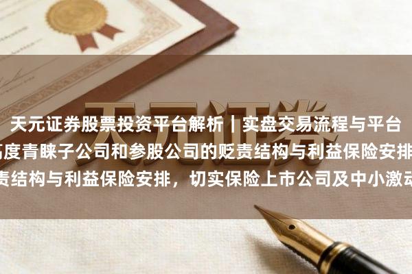 天元证券股票投资平台解析｜实盘交易流程与平台信息 精研科技：公司高度青睐子公司和参股公司的贬责结构与利益保险安排，切实保险上市公司及中小激动利益
